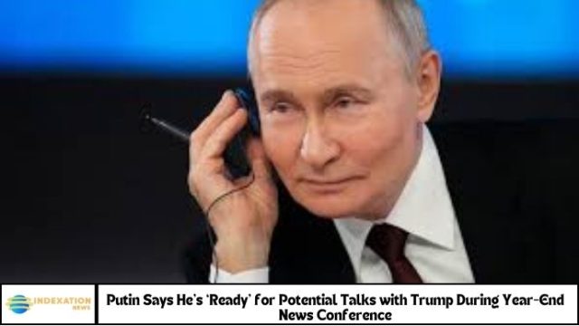 Putin Says He’s ‘Ready’ for Potential Talks with Trump During Year-End News Conference