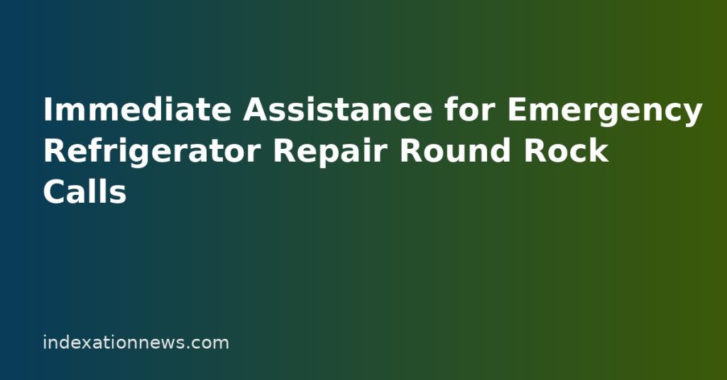 Immediate Assistance for Emergency Refrigerator Repair Round Rock Calls Immediate Assistance for Emergency Refrigerator Repair Round Rock Calls